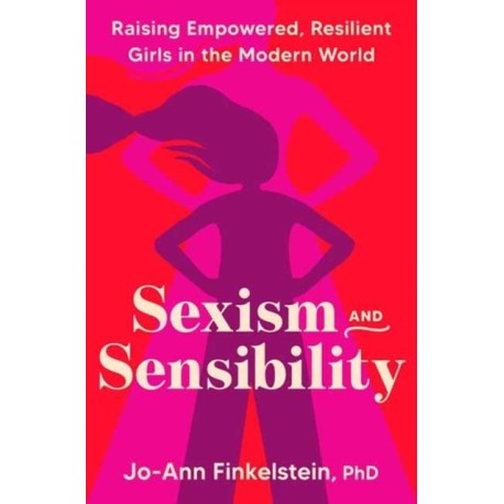 Sexism & Sensibility: Raising Empowered, Resilient Girls in the Modern World