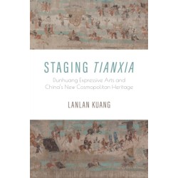Staging Tianxia: Dunhuang Expressive Arts and China's New Cosmopolitan Heritage