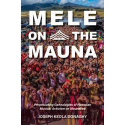 Mele on the Mauna: Perpetuating Genealogies of Hawaiian Musical Activism on Maunakea