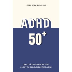 ADHD 50+: Om at få sin diagnose sent i livet og blive ældre med ADHD