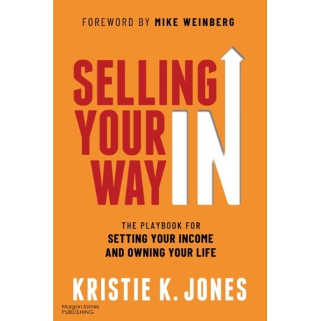 Selling Your Way In: The Playbook for Setting Your Income and Owning Your Life