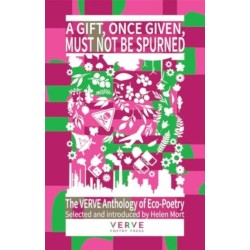 A Gift, Once Given, Must Not Be Spurned, A: The VERVE Anthology of Eco-Poetry