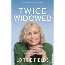 Twice Widowed: Coming into Wholeness After Life-Altering Loss
