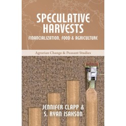 Speculative Harvests: Financialization, Food, and Agriculture