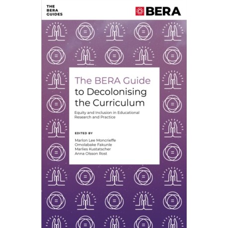 The BERA Guide to Decolonising the Curriculum: Equity and Inclusion in Educational Research and Practice
