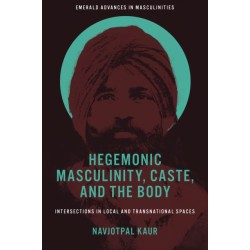 Hegemonic Masculinity, Caste, and the Body: Intersections in Local and Transnational Spaces