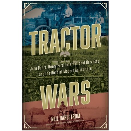 Tractor Wars: John Deere, Henry Ford, International Harvester, and the Birth of Modern Agriculture