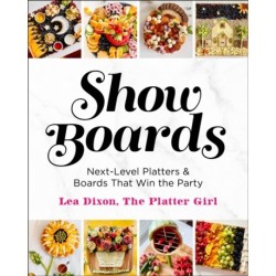 Show Boards: Next-Level Platters & Boards That Win the Party