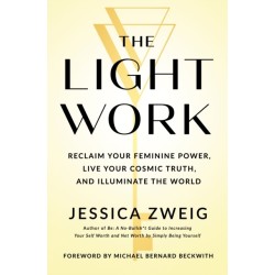 The Light Work: Reclaim Your Feminine Power, Live Your Cosmic Truth, and Illuminate the World