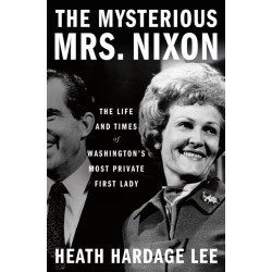 The Mysterious Mrs. Nixon: The Life and Times of Washington’s Most Private First Lady