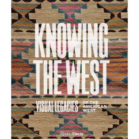 Knowing the West: Visual Legacies of the American West