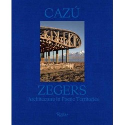 Cazu Zegers: Architecture in Poetic Territories