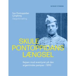 Skule Pontoppidans længsel: Rejsen mod eventyret på den argentinske pampas i 1890