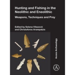 Hunting and Fishing in the Neolithic and Eneolithic: Weapons, Techniques and Prey