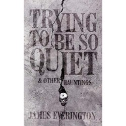 Trying To Be So Quiet & Other Hauntings