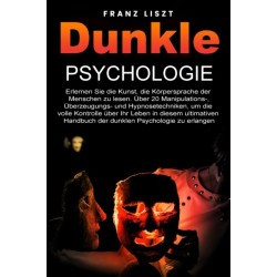 Dunkle Psychologie: Lernen Sie die Kunst, die Koerpersprache der Menschen zu lesen. 20+ Manipulations-, UEberredungs- und Hypnosetechniken, um die volle Kontrolle uber Ihr Leben zu ubernehmen, in diesem ultimativen Leitfaden der dunklen Psychologie.