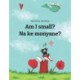 Am I small? Na ke monyane?: English-Sesotho [South Africa]/Southern Sotho (Sesotho): Children's Picture Book (Bilingual Edition)