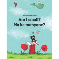 Am I small? Na ke monyane?: English-Sesotho [South Africa]/Southern Sotho (Sesotho): Children's Picture Book (Bilingual Edition)