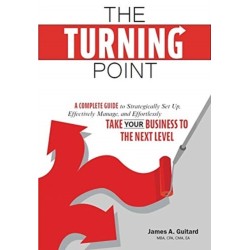 The Turning Point: A Complete Guide to Strategically Set Up, Effectively Manage, and Effortlessly Take Your Business To The Next Level