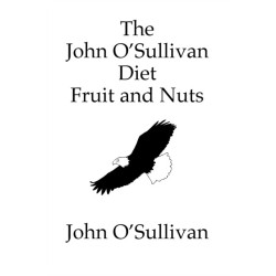 The John O'Sullivan Diet Fruit and Nuts: My Manifesto and a Diet for Healing