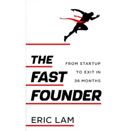 The Fast Founder: From Startup to Exit in 36 Months