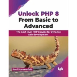 Unlock PHP 8: From Basic to Advanced: The next-level PHP 8 guide for dynamic web development