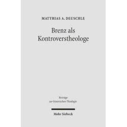 Brenz als Kontroverstheologe: Die Apologie der Confessio Virtembergica und die Auseinandersetzung zwischen Johannes Brenz und Pedro de Soto