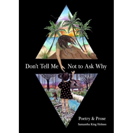 Don't Tell Me Not to Ask Why: Poetry & Prose