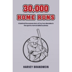 30,000 Home Runs: A behind the scenes story of my two decades in the sports memorabilia business