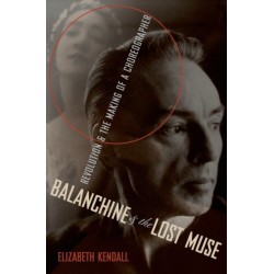 Balanchine and the Lost Muse: Revolution and the Making of a Choreographer