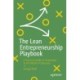 The Lean Entrepreneurship Playbook: A Practical Guide to Innovation in the Modern Enterprise