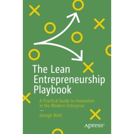 The Lean Entrepreneurship Playbook: A Practical Guide to Innovation in the Modern Enterprise