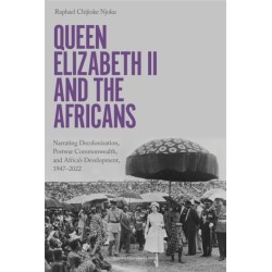 Queen Elizabeth II and the Africans: Narrating Decolonization, Postwar Commonwealth, and Africa's Development, 1947–2022