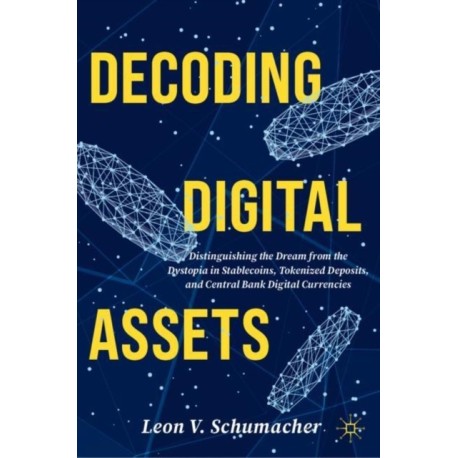 Decoding Digital Assets: Distinguishing the Dream from the Dystopia in Stablecoins, Tokenized Deposits, and Central Bank Digital Currencies