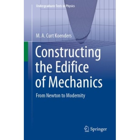 Constructing the Edifice of Mechanics: From Newton to Modernity