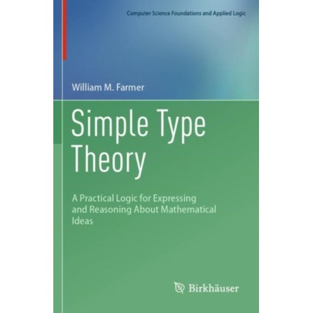 Simple Type Theory: A Practical Logic for Expressing and Reasoning About Mathematical Ideas
