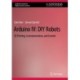 Arduino IV: DIY Robots: 3D Printing, Instrumentation, and Control