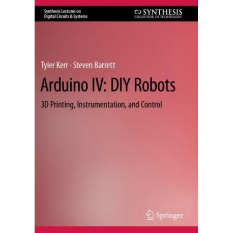 Arduino IV: DIY Robots: 3D Printing, Instrumentation, and Control