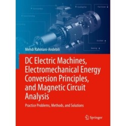 DC Electric Machines, Electromechanical Energy Conversion Principles, and Magnetic Circuit Analysis: Practice Problems, Methods, and Solutions