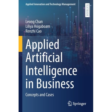 Applied Artificial Intelligence in Business: Concepts and Cases