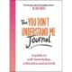 The You Don't Understand Me Journal: A guide to self-knowledge, reflection and growth