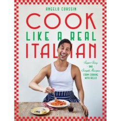 Cook Like a Real Italian: Super Sexy and Simple Recipes from Cooking with Bello