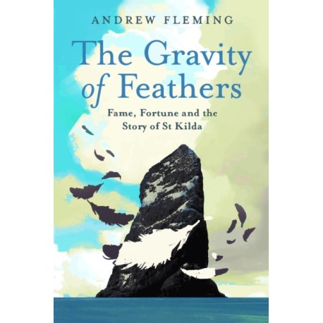 The Gravity of Feathers: Fame, Fortune and the Story of St Kilda