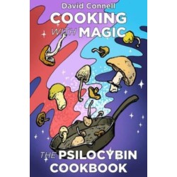 Cooking with Magic Mushrooms: The Psilocybin Cookbook