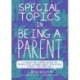Special Topics in Being a Parent: A Queer and Tender Guide to Things I've Learned About Parenting, Mostly the Hard Way