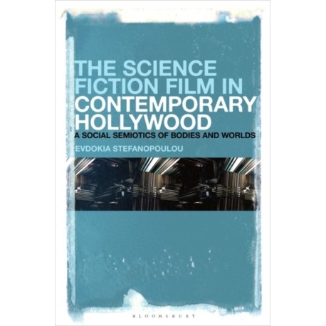 The Science Fiction Film in Contemporary Hollywood: A Social Semiotics of Bodies and Worlds