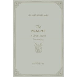 The Psalms: A Christ-Centered Commentary (Volume 4, Psalms 101–150)