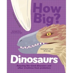 How Big? Dinosaurs: Amazing Life-Sized Dinosaurs and Other Creatures from Prehistory