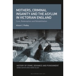 Mothers, Criminal Insanity and the Asylum in Victorian England: Cure, Redemption and Rehabilitation