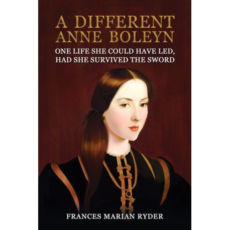 A Different Anne Boleyn: One Life She Could Have Led, Had She Survived The Sword